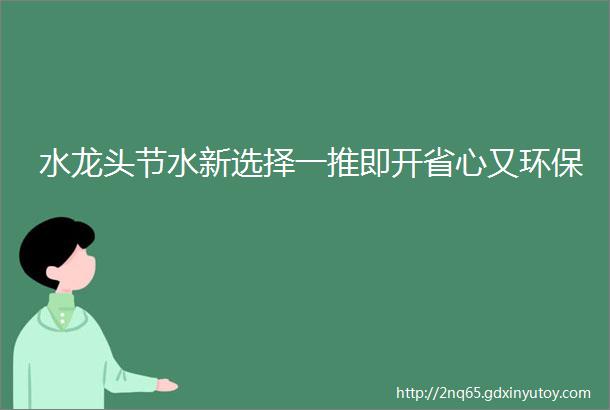 水龙头节水新选择一推即开省心又环保