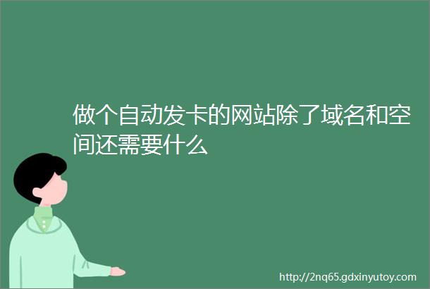 做个自动发卡的网站除了域名和空间还需要什么